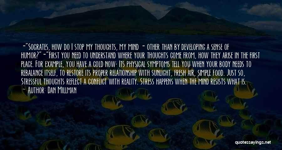 Dan Millman Quotes: -socrates, How Do I Stop My Thoughts, My Mind - Other Than By Developing A Sense Of Humor?-first You Need