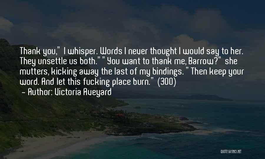 Victoria Aveyard Quotes: Thank You, I Whisper. Words I Never Thought I Would Say To Her. They Unsettle Us Both.you Want To Thank