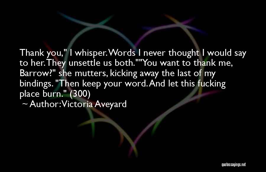 Victoria Aveyard Quotes: Thank You, I Whisper. Words I Never Thought I Would Say To Her. They Unsettle Us Both.you Want To Thank