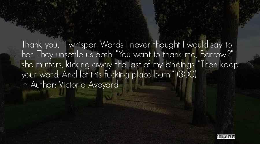 Victoria Aveyard Quotes: Thank You, I Whisper. Words I Never Thought I Would Say To Her. They Unsettle Us Both.you Want To Thank