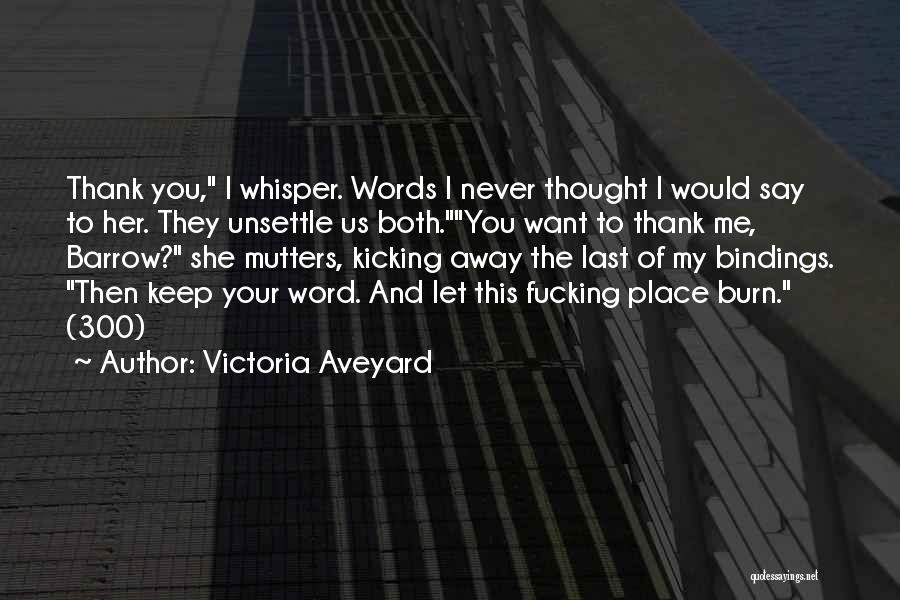 Victoria Aveyard Quotes: Thank You, I Whisper. Words I Never Thought I Would Say To Her. They Unsettle Us Both.you Want To Thank