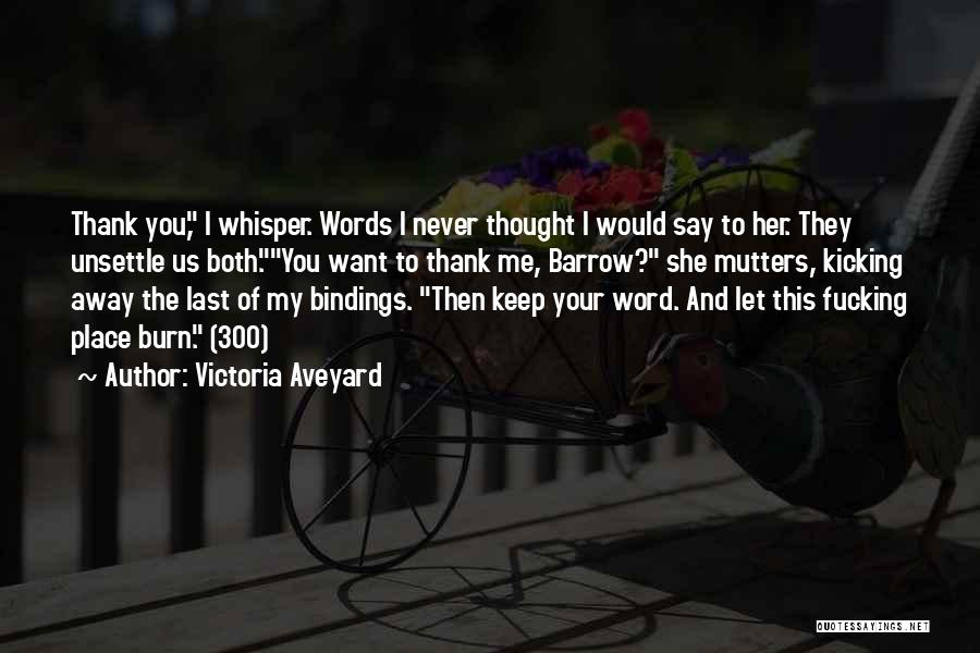 Victoria Aveyard Quotes: Thank You, I Whisper. Words I Never Thought I Would Say To Her. They Unsettle Us Both.you Want To Thank