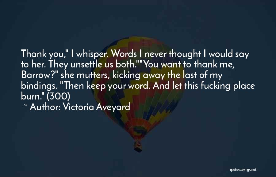 Victoria Aveyard Quotes: Thank You, I Whisper. Words I Never Thought I Would Say To Her. They Unsettle Us Both.you Want To Thank