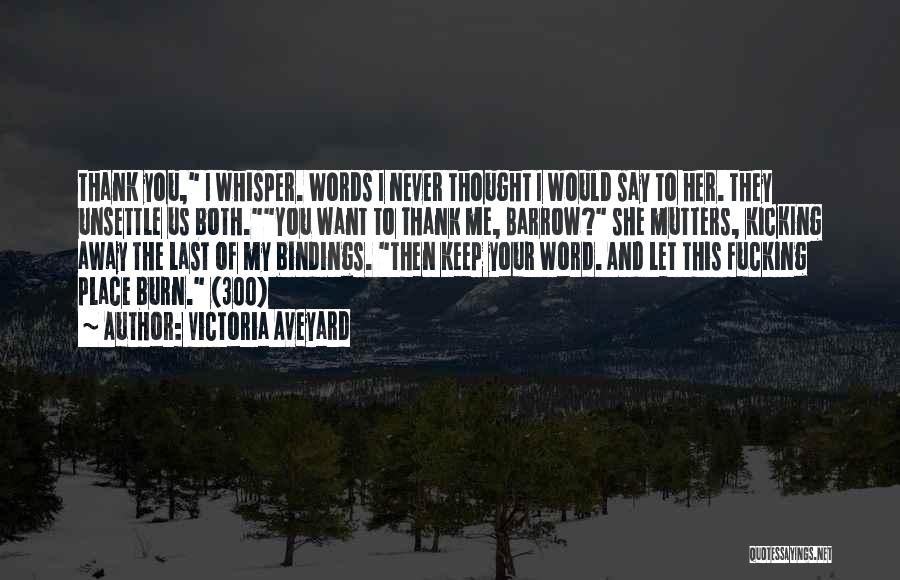 Victoria Aveyard Quotes: Thank You, I Whisper. Words I Never Thought I Would Say To Her. They Unsettle Us Both.you Want To Thank