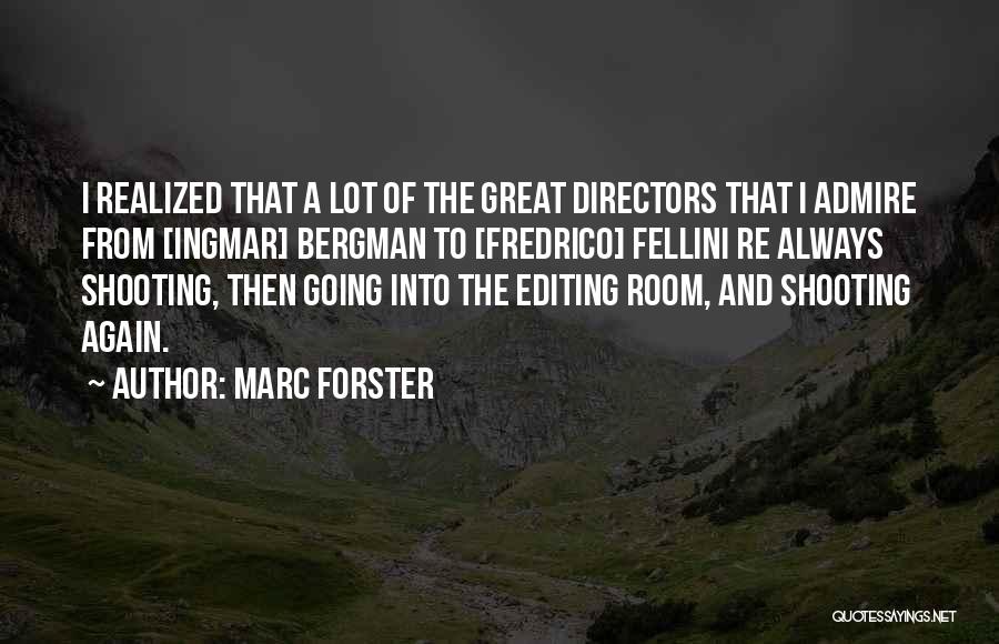 Marc Forster Quotes: I Realized That A Lot Of The Great Directors That I Admire From [ingmar] Bergman To [fredrico] Fellini Re Always