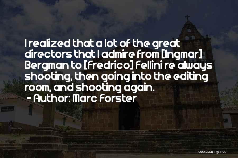 Marc Forster Quotes: I Realized That A Lot Of The Great Directors That I Admire From [ingmar] Bergman To [fredrico] Fellini Re Always