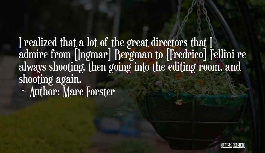 Marc Forster Quotes: I Realized That A Lot Of The Great Directors That I Admire From [ingmar] Bergman To [fredrico] Fellini Re Always