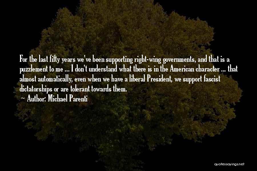 Michael Parenti Quotes: For The Last Fifty Years We've Been Supporting Right-wing Governments, And That Is A Puzzlement To Me ... I Don't