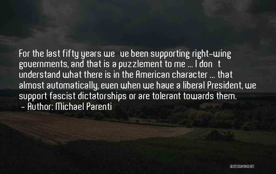 Michael Parenti Quotes: For The Last Fifty Years We've Been Supporting Right-wing Governments, And That Is A Puzzlement To Me ... I Don't