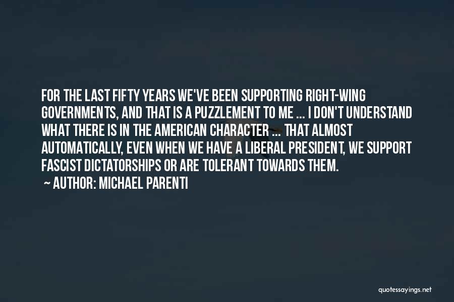 Michael Parenti Quotes: For The Last Fifty Years We've Been Supporting Right-wing Governments, And That Is A Puzzlement To Me ... I Don't