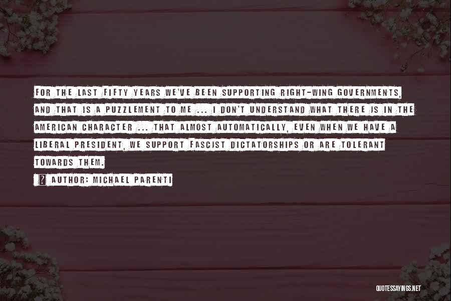 Michael Parenti Quotes: For The Last Fifty Years We've Been Supporting Right-wing Governments, And That Is A Puzzlement To Me ... I Don't