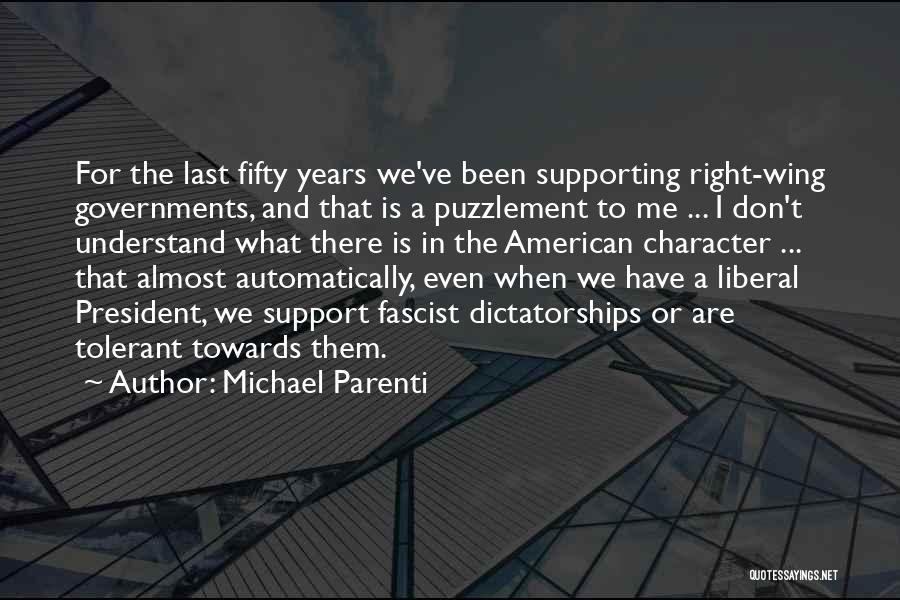 Michael Parenti Quotes: For The Last Fifty Years We've Been Supporting Right-wing Governments, And That Is A Puzzlement To Me ... I Don't