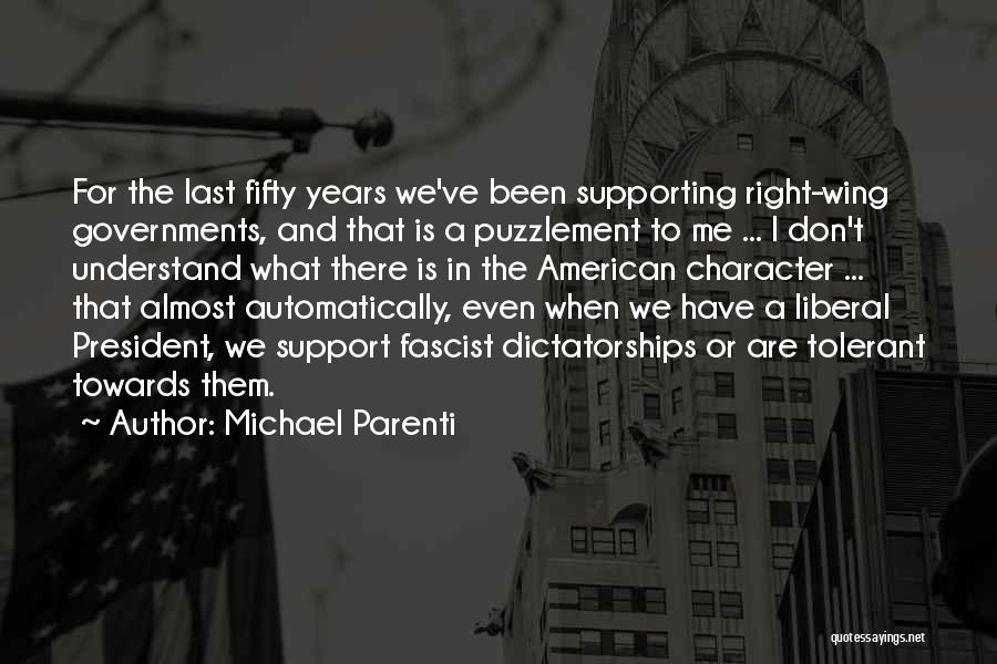Michael Parenti Quotes: For The Last Fifty Years We've Been Supporting Right-wing Governments, And That Is A Puzzlement To Me ... I Don't
