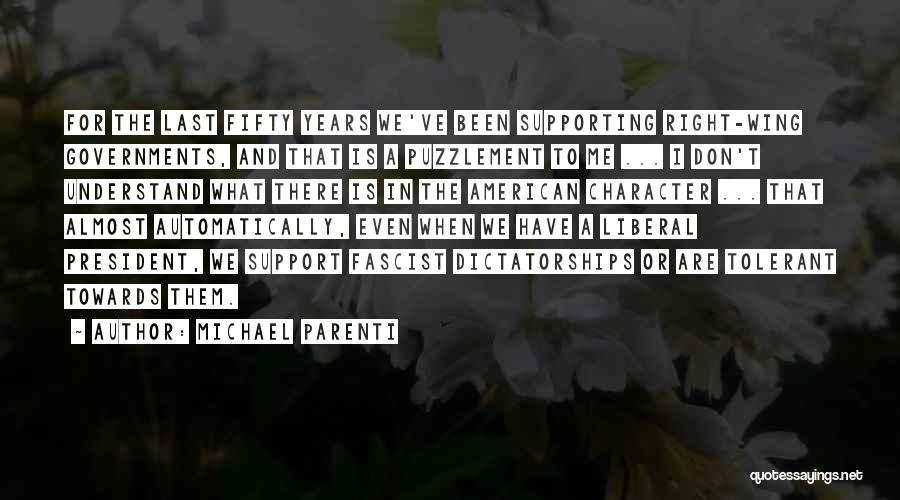 Michael Parenti Quotes: For The Last Fifty Years We've Been Supporting Right-wing Governments, And That Is A Puzzlement To Me ... I Don't