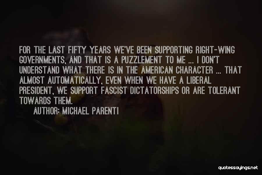 Michael Parenti Quotes: For The Last Fifty Years We've Been Supporting Right-wing Governments, And That Is A Puzzlement To Me ... I Don't