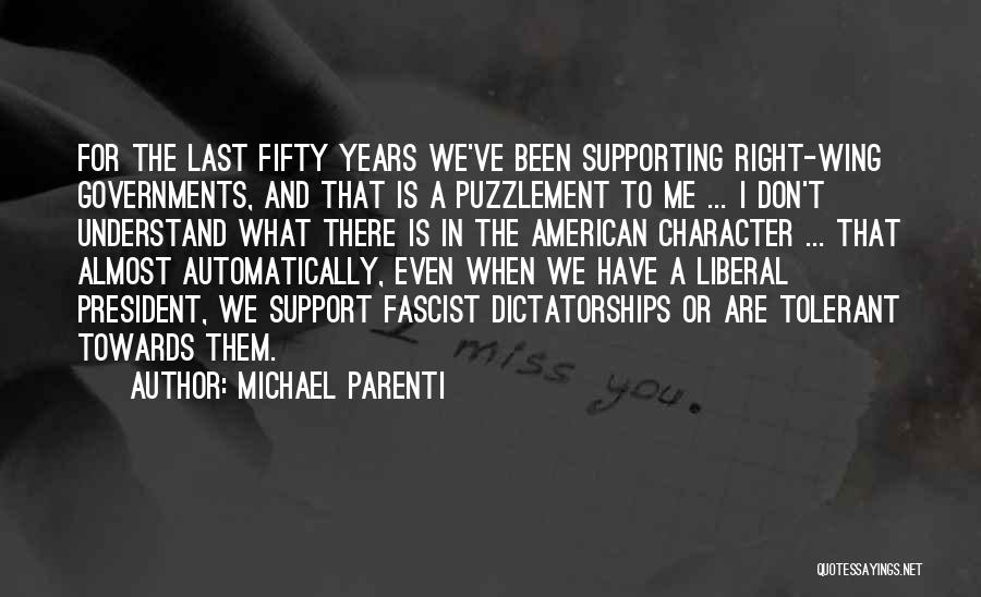 Michael Parenti Quotes: For The Last Fifty Years We've Been Supporting Right-wing Governments, And That Is A Puzzlement To Me ... I Don't