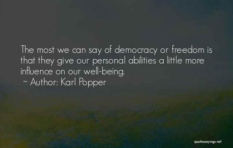 Karl Popper Quotes: The Most We Can Say Of Democracy Or Freedom Is That They Give Our Personal Abilities A Little More Influence