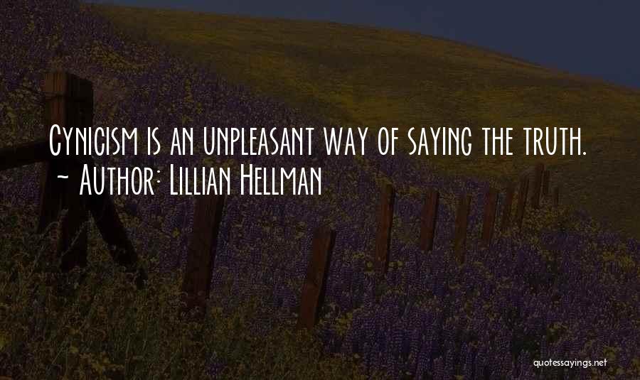 Lillian Hellman Quotes: Cynicism Is An Unpleasant Way Of Saying The Truth.