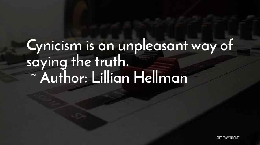 Lillian Hellman Quotes: Cynicism Is An Unpleasant Way Of Saying The Truth.