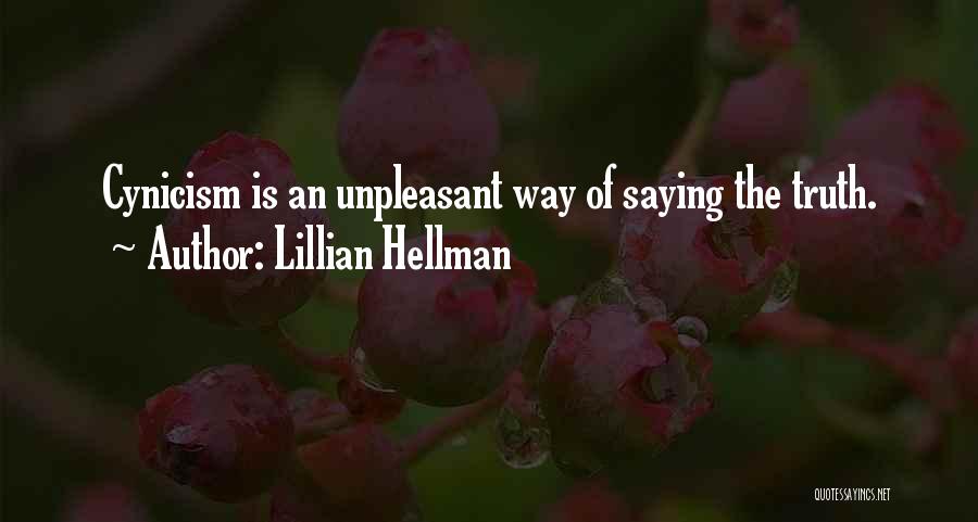 Lillian Hellman Quotes: Cynicism Is An Unpleasant Way Of Saying The Truth.