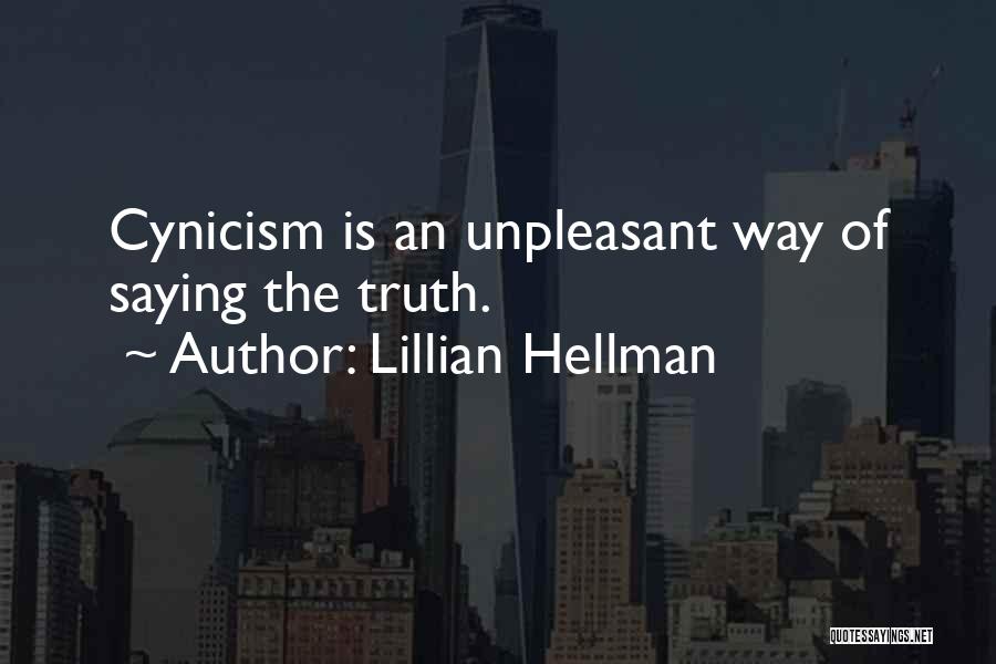 Lillian Hellman Quotes: Cynicism Is An Unpleasant Way Of Saying The Truth.
