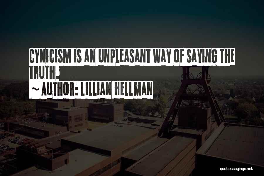 Lillian Hellman Quotes: Cynicism Is An Unpleasant Way Of Saying The Truth.