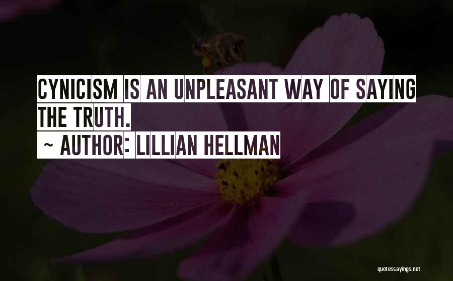 Lillian Hellman Quotes: Cynicism Is An Unpleasant Way Of Saying The Truth.