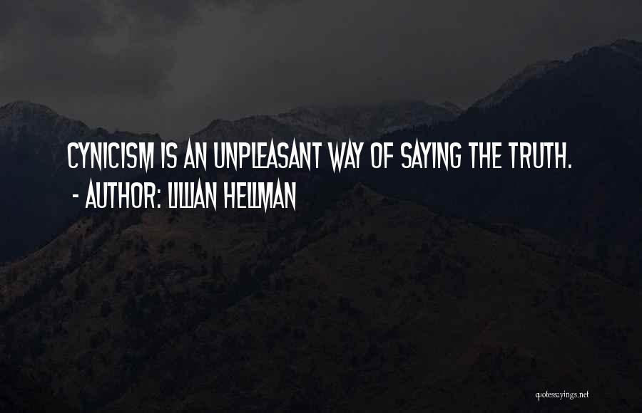 Lillian Hellman Quotes: Cynicism Is An Unpleasant Way Of Saying The Truth.