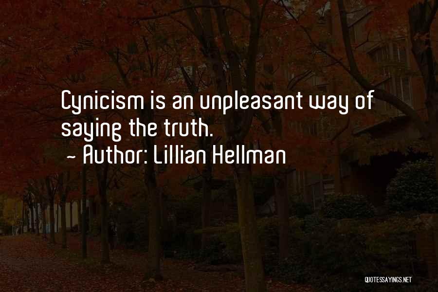 Lillian Hellman Quotes: Cynicism Is An Unpleasant Way Of Saying The Truth.