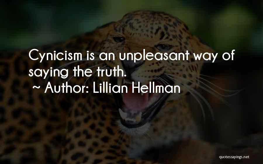 Lillian Hellman Quotes: Cynicism Is An Unpleasant Way Of Saying The Truth.