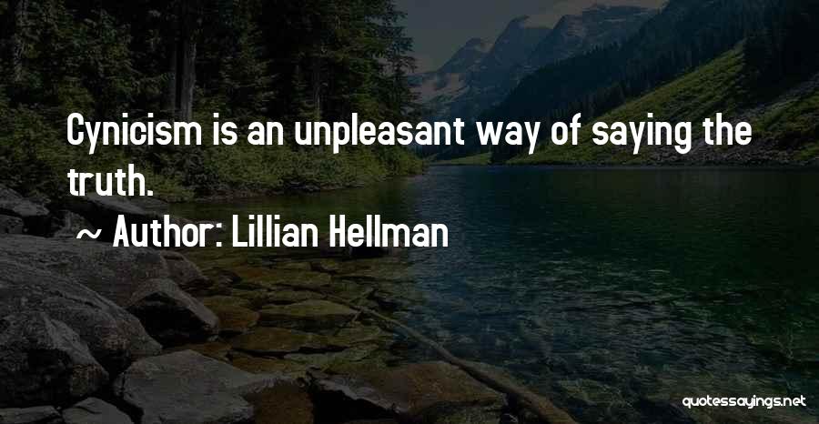 Lillian Hellman Quotes: Cynicism Is An Unpleasant Way Of Saying The Truth.