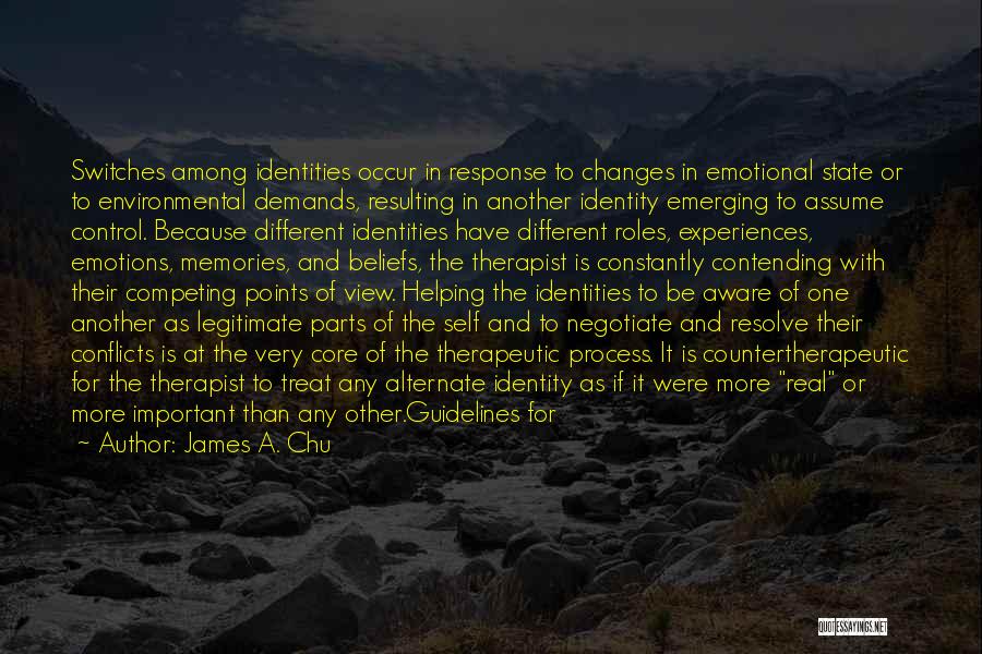 James A. Chu Quotes: Switches Among Identities Occur In Response To Changes In Emotional State Or To Environmental Demands, Resulting In Another Identity Emerging