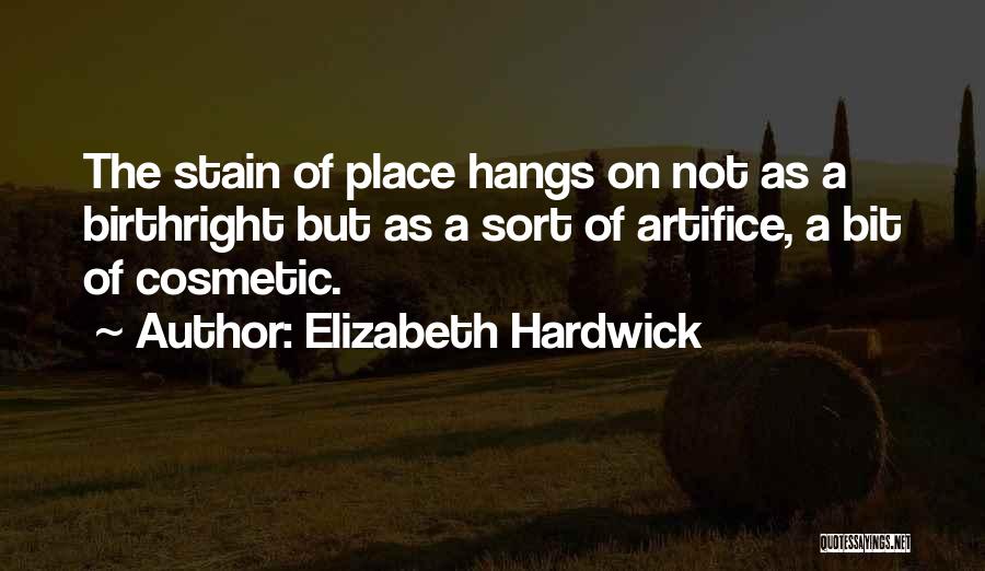 Elizabeth Hardwick Quotes: The Stain Of Place Hangs On Not As A Birthright But As A Sort Of Artifice, A Bit Of Cosmetic.