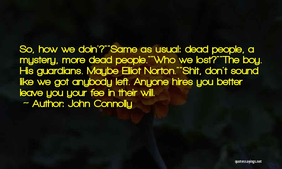 John Connolly Quotes: So, How We Doin'?same As Usual: Dead People, A Mystery, More Dead People.who We Lost?the Boy. His Guardians. Maybe Elliot