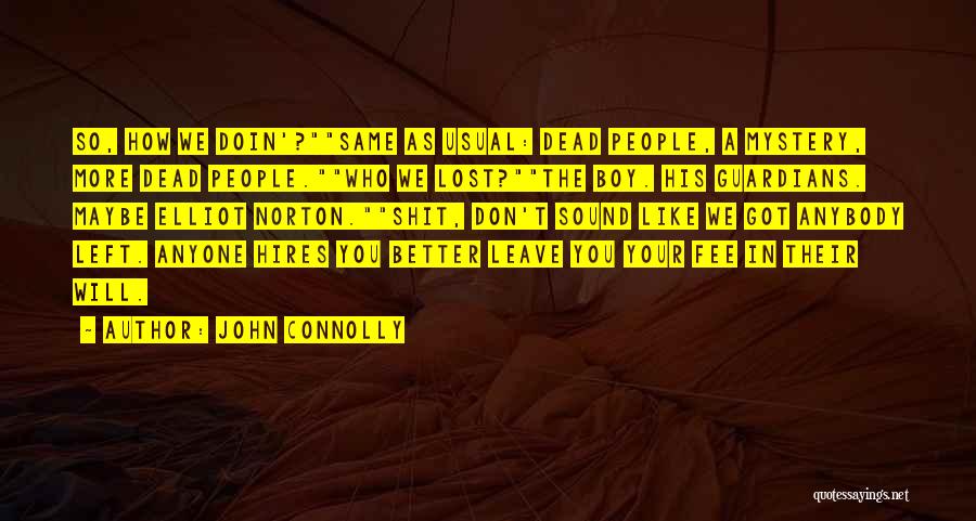 John Connolly Quotes: So, How We Doin'?same As Usual: Dead People, A Mystery, More Dead People.who We Lost?the Boy. His Guardians. Maybe Elliot