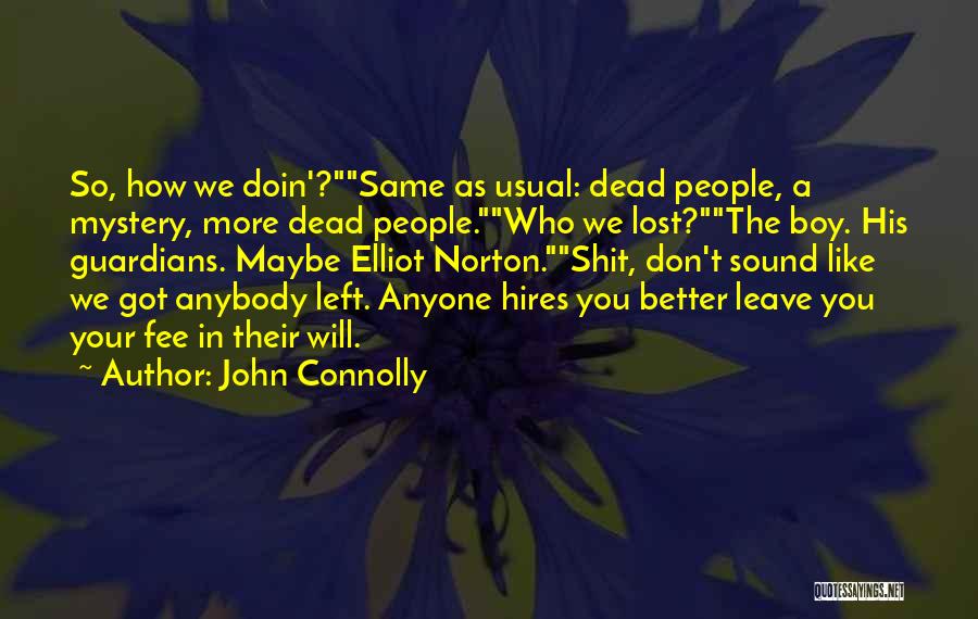 John Connolly Quotes: So, How We Doin'?same As Usual: Dead People, A Mystery, More Dead People.who We Lost?the Boy. His Guardians. Maybe Elliot