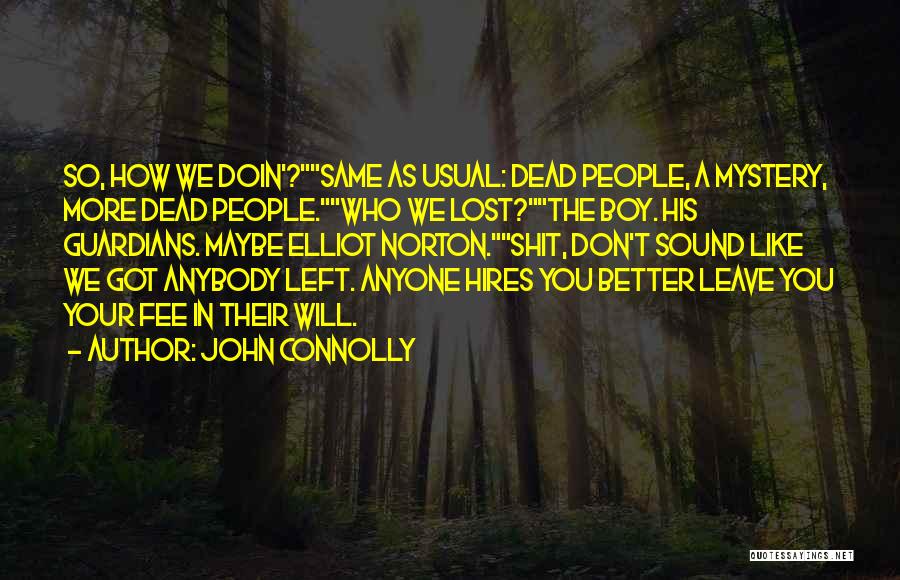John Connolly Quotes: So, How We Doin'?same As Usual: Dead People, A Mystery, More Dead People.who We Lost?the Boy. His Guardians. Maybe Elliot