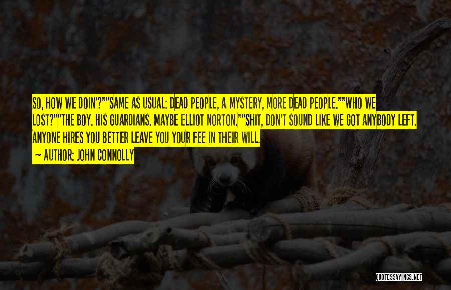 John Connolly Quotes: So, How We Doin'?same As Usual: Dead People, A Mystery, More Dead People.who We Lost?the Boy. His Guardians. Maybe Elliot