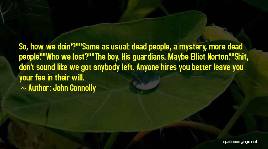 John Connolly Quotes: So, How We Doin'?same As Usual: Dead People, A Mystery, More Dead People.who We Lost?the Boy. His Guardians. Maybe Elliot