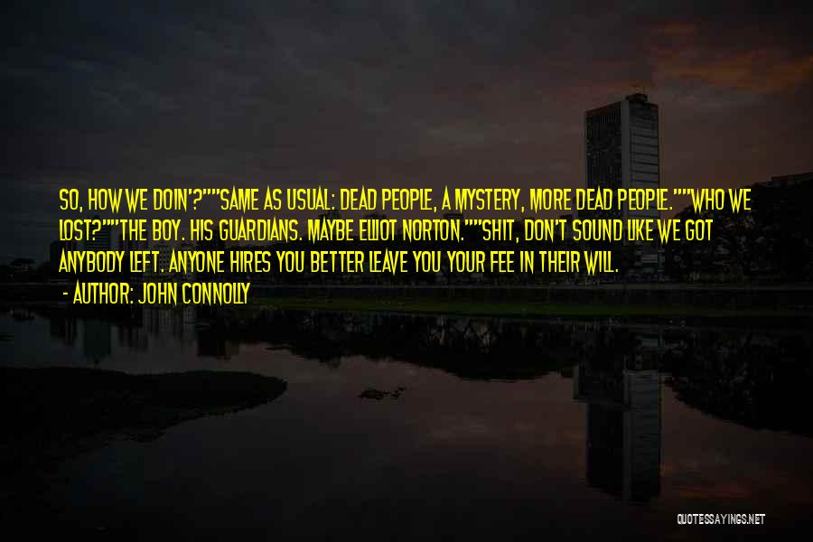 John Connolly Quotes: So, How We Doin'?same As Usual: Dead People, A Mystery, More Dead People.who We Lost?the Boy. His Guardians. Maybe Elliot