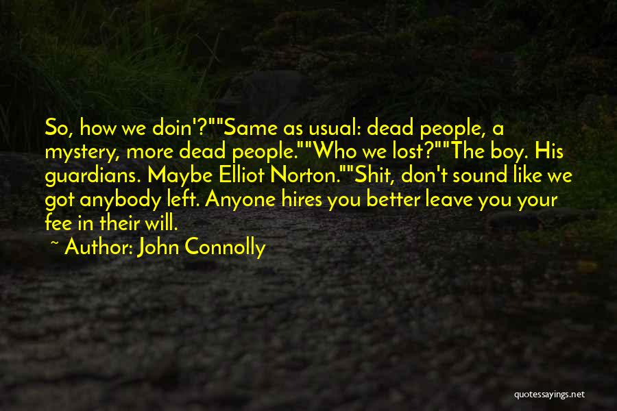 John Connolly Quotes: So, How We Doin'?same As Usual: Dead People, A Mystery, More Dead People.who We Lost?the Boy. His Guardians. Maybe Elliot