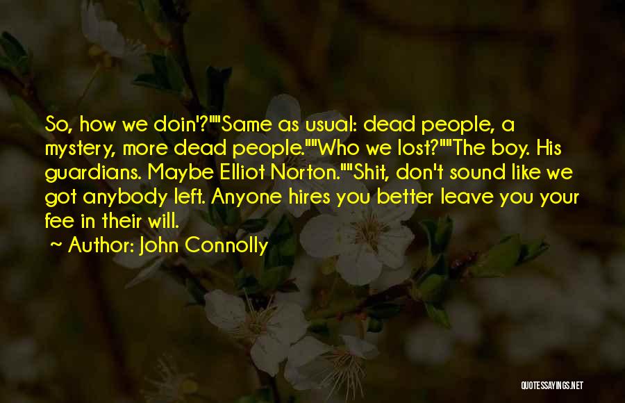 John Connolly Quotes: So, How We Doin'?same As Usual: Dead People, A Mystery, More Dead People.who We Lost?the Boy. His Guardians. Maybe Elliot