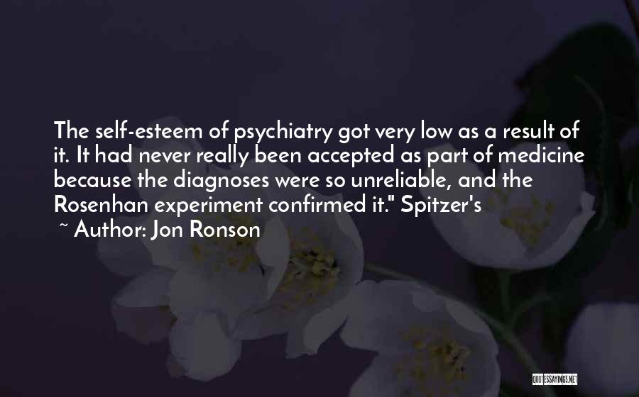 Jon Ronson Quotes: The Self-esteem Of Psychiatry Got Very Low As A Result Of It. It Had Never Really Been Accepted As Part