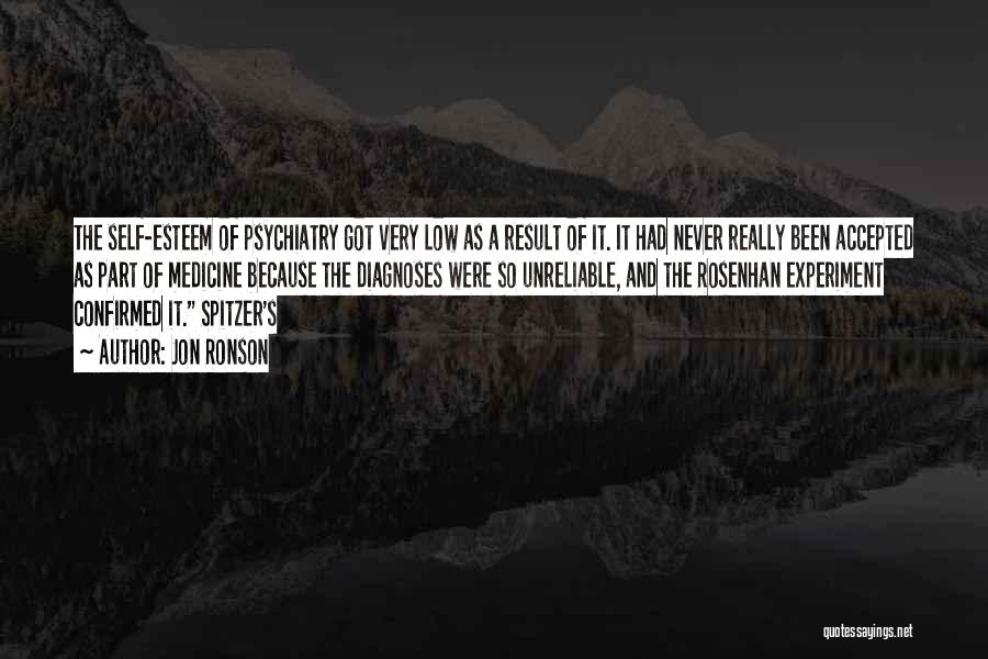 Jon Ronson Quotes: The Self-esteem Of Psychiatry Got Very Low As A Result Of It. It Had Never Really Been Accepted As Part