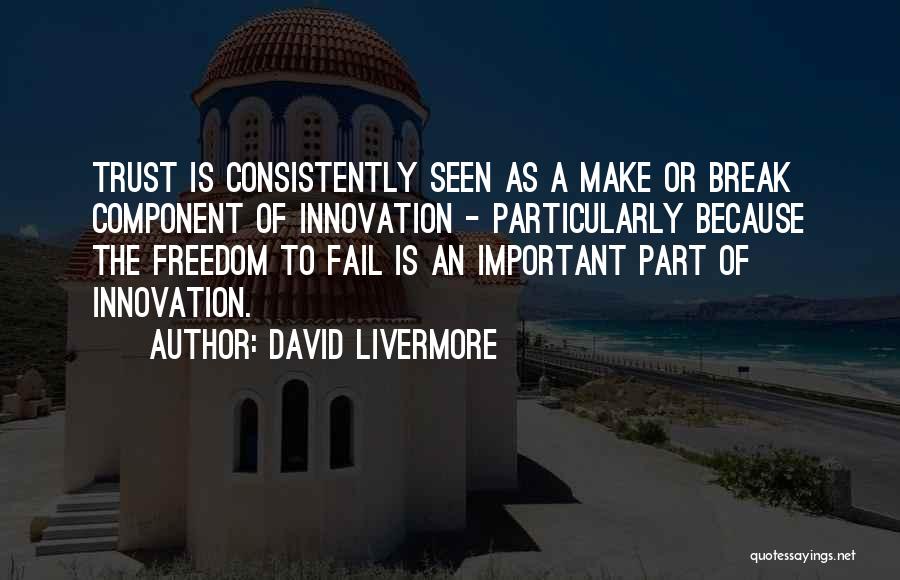 David Livermore Quotes: Trust Is Consistently Seen As A Make Or Break Component Of Innovation - Particularly Because The Freedom To Fail Is