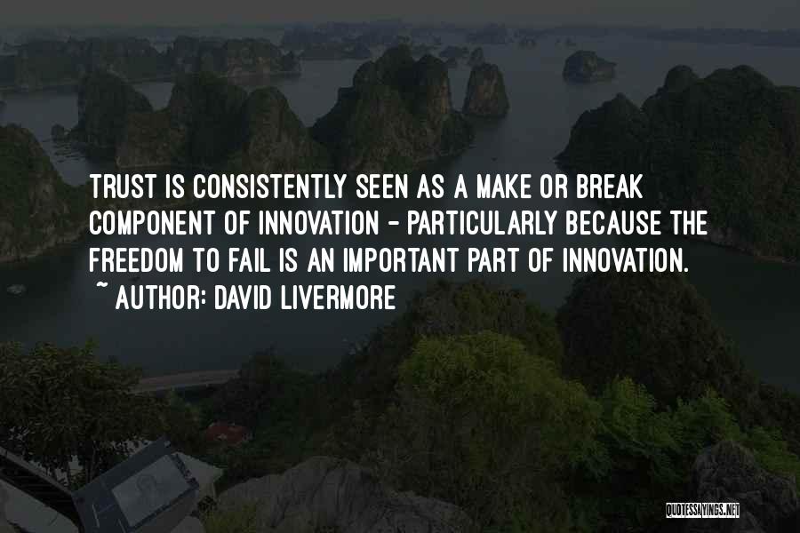 David Livermore Quotes: Trust Is Consistently Seen As A Make Or Break Component Of Innovation - Particularly Because The Freedom To Fail Is