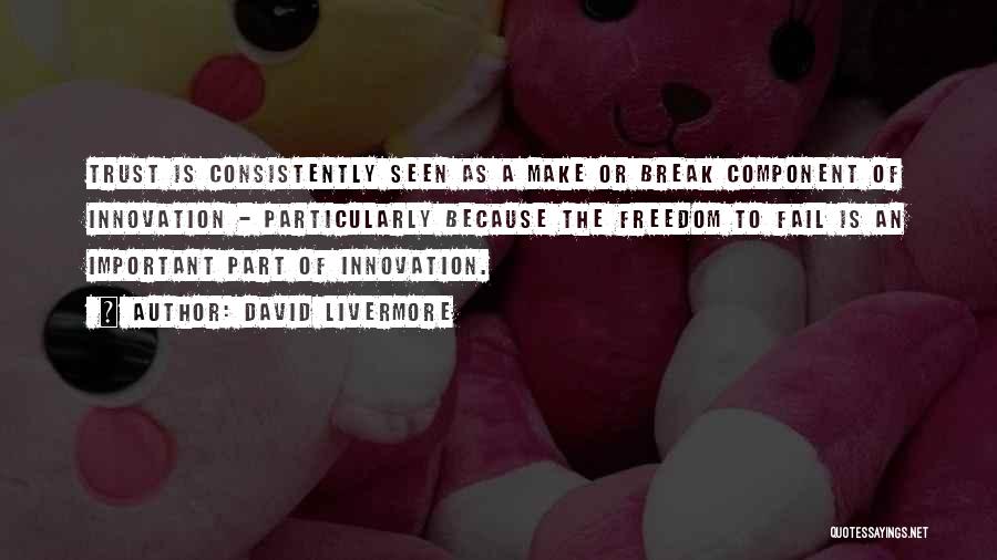 David Livermore Quotes: Trust Is Consistently Seen As A Make Or Break Component Of Innovation - Particularly Because The Freedom To Fail Is