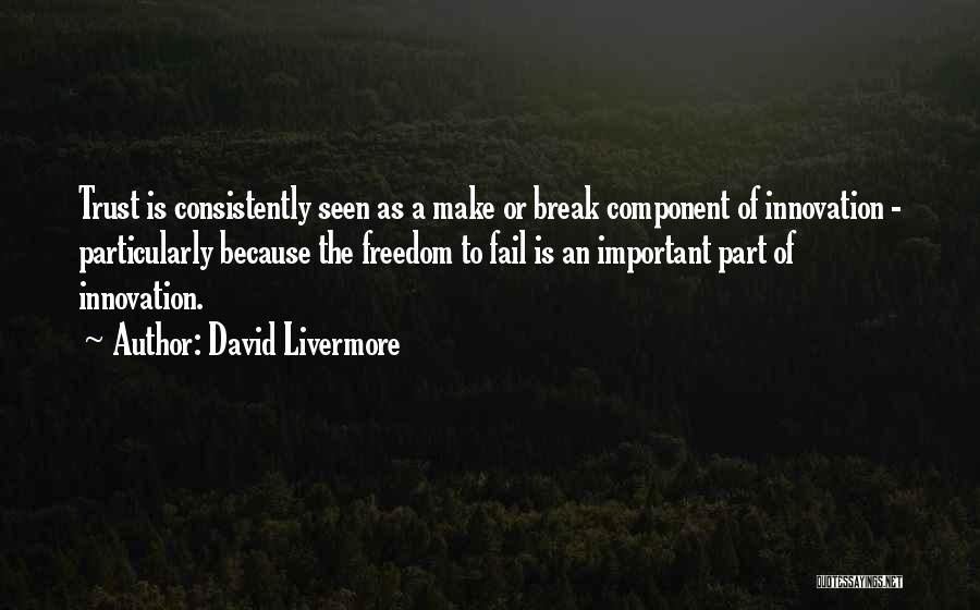 David Livermore Quotes: Trust Is Consistently Seen As A Make Or Break Component Of Innovation - Particularly Because The Freedom To Fail Is