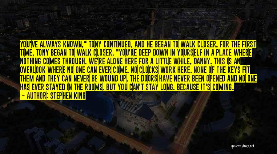 Stephen King Quotes: You've Always Known, Tony Continued, And He Began To Walk Closer. For The First Time, Tony Began To Walk Closer.