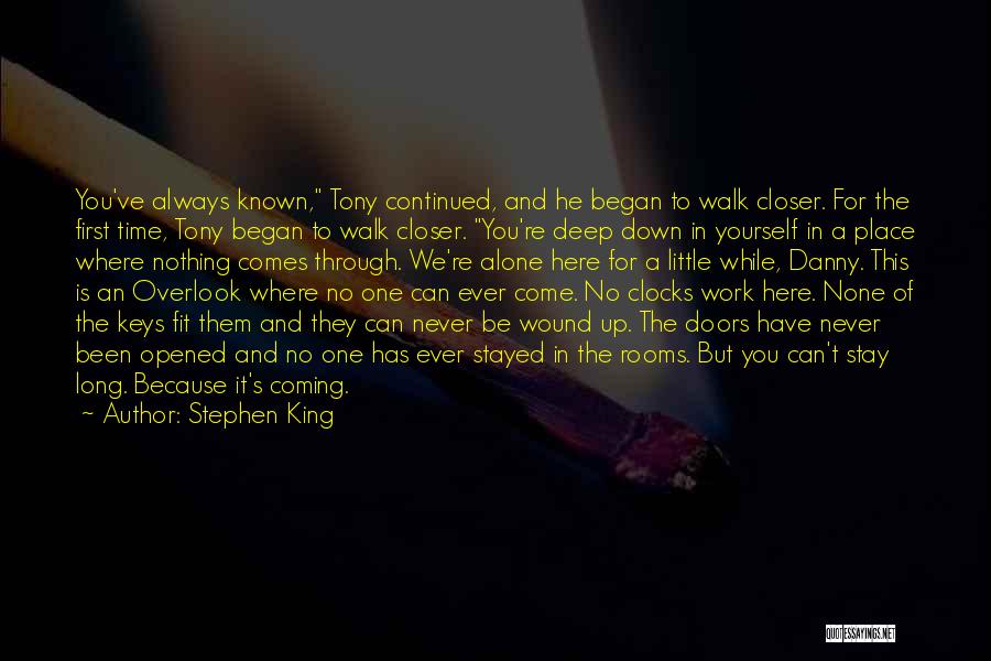 Stephen King Quotes: You've Always Known, Tony Continued, And He Began To Walk Closer. For The First Time, Tony Began To Walk Closer.